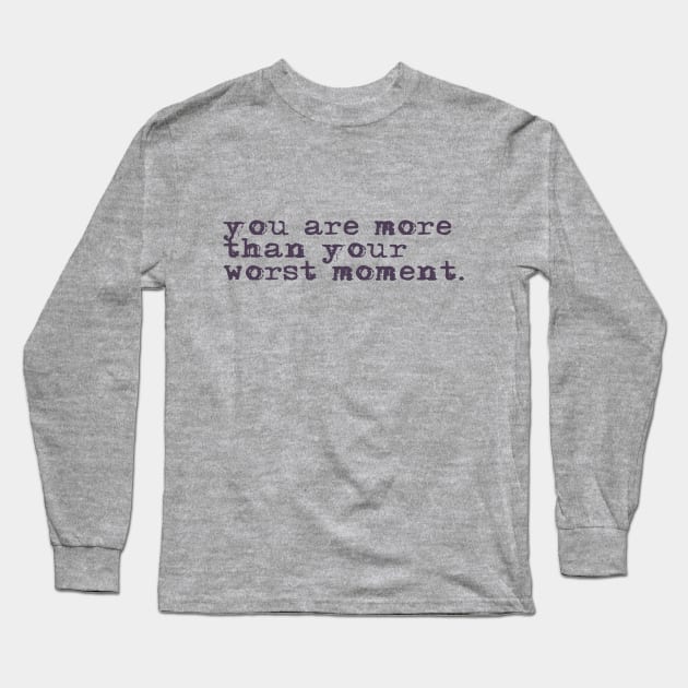 You are more than your worst moment. Long Sleeve T-Shirt by ericamhf86